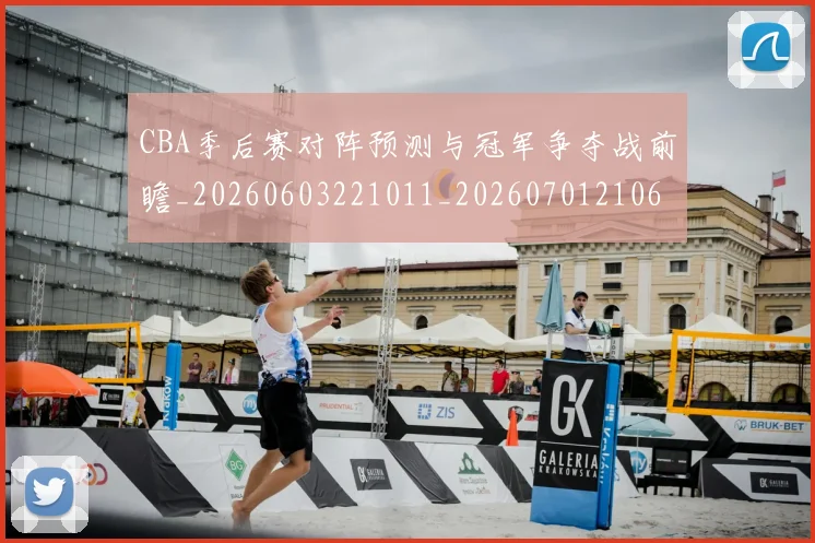 CBA季后赛对阵预测与冠军争夺战前瞻_20260603221011_20260701210658
