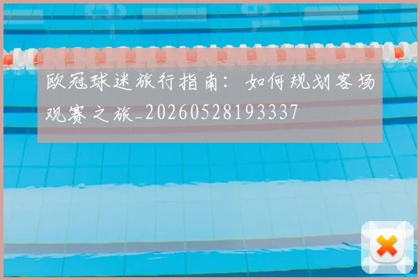欧冠球迷旅行指南:如何规划客场观赛之旅_20260528193337