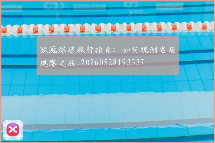 欧冠球迷旅行指南：如何规划客场观赛之旅_20260528193337