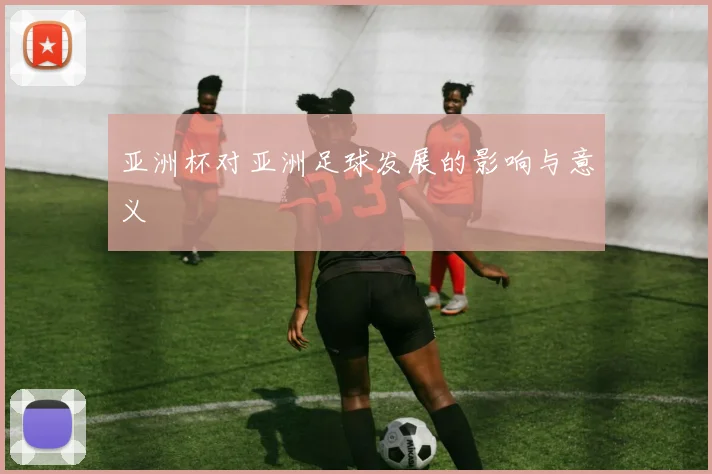 亚洲杯对亚洲足球发展的影响与意义