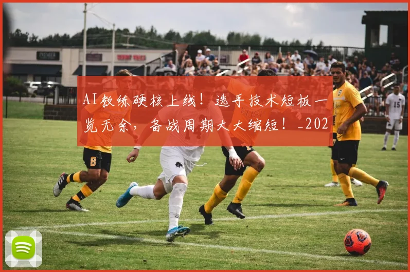 AI教练硬核上线！选手技术短板一览无余，备战周期大大缩短！_20260712042239