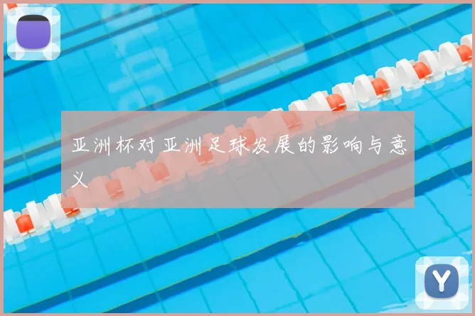 亚洲杯对亚洲足球发展的影响与意义