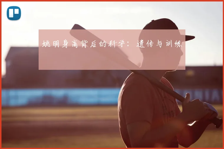 姚明身高背后的科学：遗传与训练